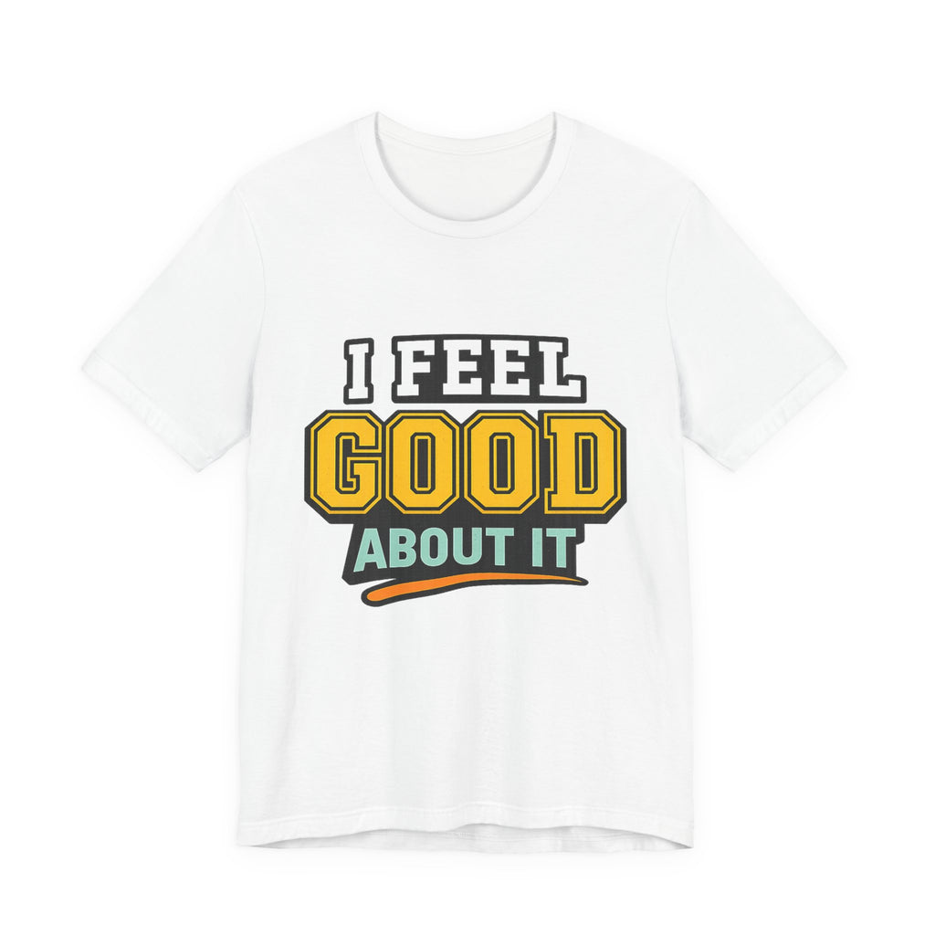 I Feel Good About It Tee — Retro Positive Graphic T-Shirt