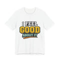 I Feel Good About It Tee — Retro Positive Graphic T-Shirt