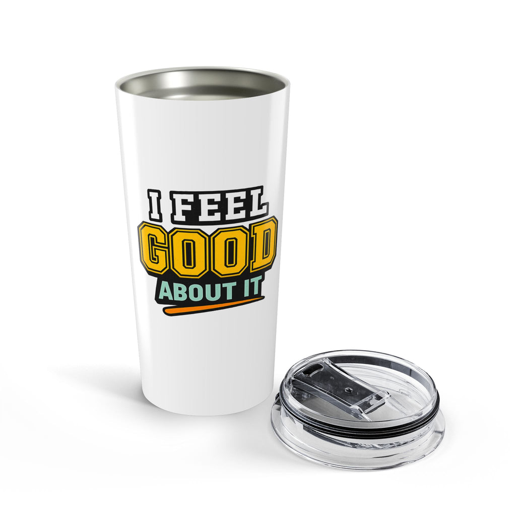 I Feel Good About It 20oz Tumbler — Motivational Insulated Travel Cup