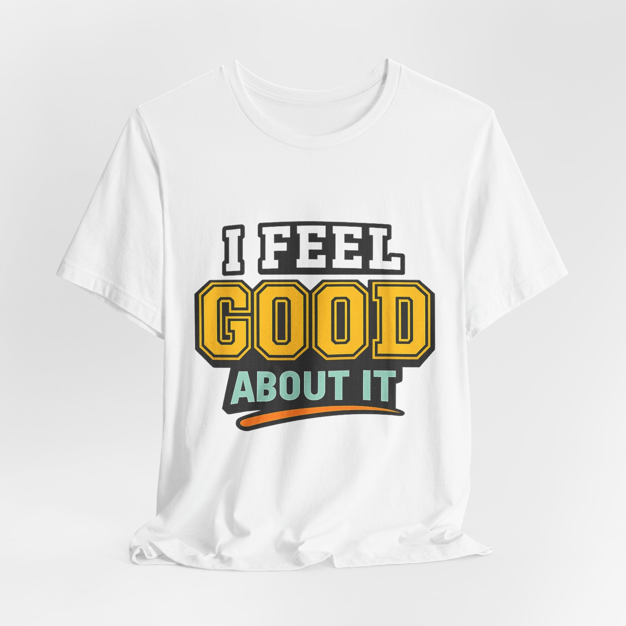 I Feel Good About It Tee — Retro Positive Graphic T-Shirt