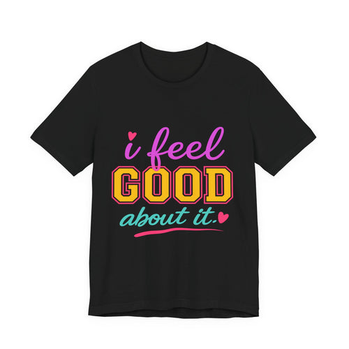 I Feel Good About It Tee | Confidence & Peace Statement Shirt